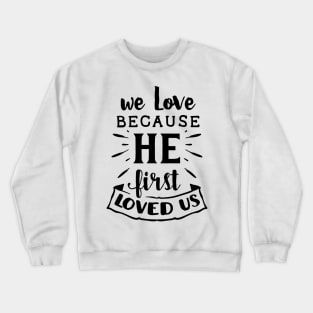 we love becouse he first loved us gift family idea Crewneck Sweatshirt